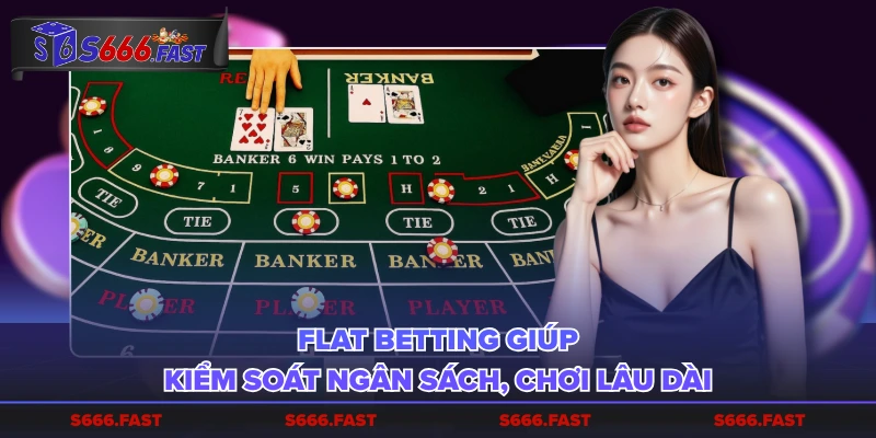 Flat Betting giúp kiểm soát ngân sách, chơi lâu dài