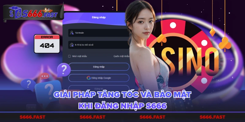 Giải pháp tăng tốc và bảo mật khi đăng nhập S666